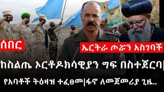 Ethiopia:ሰበር ዜና-የኢትዮታይምስ የዕለቱ ዜና|ከስልጤ ኦርቶዶክሳዊያን ግፍ በስተጀርባ|የአባቶች ትዕዛዝ ተፈፀመ|ኤርትራ ጦሯን አስገባች|ፋኖለመጀመሪያ ጊዜ