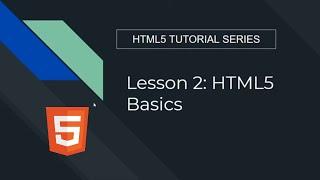 Lesson 2 HTML5 Basics: HTML5 TUTORIAL SERIES