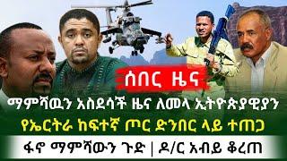 ሰበር መረጃ - ማምሻውን ጉድ ወጣ የኤርትራ ጦር ድንበር ተጠጋ | Ethiopian daily news | Ethiopian breaking