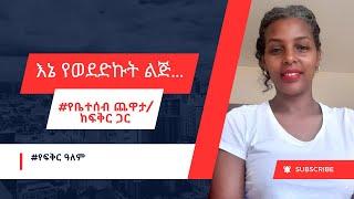 እኔ የወደድኩት ልጅ// የቤተሰብ ጨዋታ/ከፍቅር ጋር// የፍቅር ዓለም