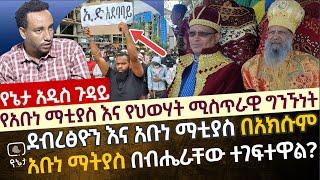 የአቡነ ማቲያስ እና የህወሃት ሚስጥራዊ ግንኙነት? አቡነ ማቲያስ በብሔራቸው ምክኒያት ተገፍተዋል?