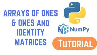 Python NumPy Tutorial For Beginners 26 - ARRAYS OF ONES & ONES and IDENTITY MATRICES