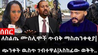 Ethiopia: ሰበር ዜና - የኢትዮታይምስ የዕለቱ ዜና | ለስልጤ ሙስሊሞች ጥብቅ ማስጠንቀቂያ|ጭንቀት ዉስጥ ገብተዋል|አስከፊው ወቅት..