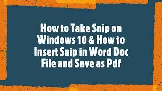 How to Take Snip on Windows 10 & How to Insert Snip in Word Doc File and Save as Pdf