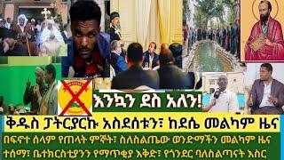 እንኳን ደስ አለን- ፓትርያርኩ አኮሩን| በቤተ ክርስቲያን የታቀደው ተጋለጠ| ከደሴ መልካም ዜና| ወንድማችን ተርፏል| በፍኖተ ሰላም ጠላት የተመኘው ቅዠት