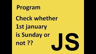 Js program to check 1st january is sunday or not || Javascript tutorial || javascript program