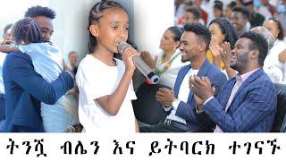 ትንሿ ብሌን እና ይትባርክ በአንድ መድርክ ተገናኙ Amazing Worship Belen And Singer Yetbarek