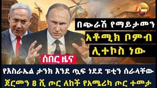 Arada daily news:የእስራኤል ታንክ እንደ ጧፍ ነደደ ፑቲን ሰራላቸው |ጀርመን 8 ሺ ጦር ለከች የአሜሪካ ጦር ተመታ