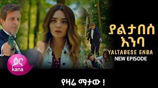 ያልታበሰ እንባ ክፍል 108 | Yaltabese Enba Episode 108 - ያልታበሰ እንባ 108 | Yaltabese Enba 108 - Kana tv