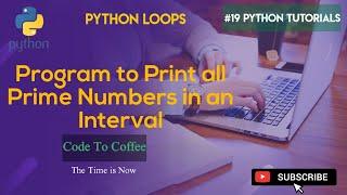 Python program to print all prime numbers in an interval by code to coffee | python loops