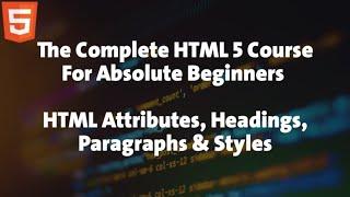 3 - HTML Course For Absolute Beginners - HTML Attributes, Headings, Paragraphs & Styles