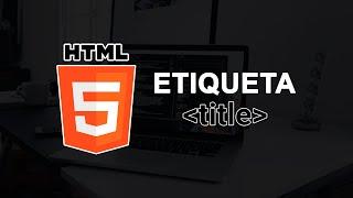 Etiqueta TITLE en HTML - Curso de HTML5 Desde Cero (Completo)