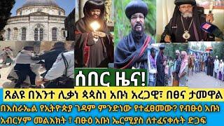 ሰበር- ብፁዕ አቡነ አረጋዊ(ዶ/ር) በፀና ታመው ከሀገር እንዲወጡ ታዘዘ| በዴር ሱልጣን በኢትዮጵያውያን ገዳም ምን ተፈጠረ? የብፁዕ አቡነ አብርሃም መልእክት