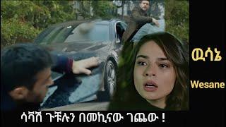 Wesane Episode  ሳቫሽ ጉቹን በመኪናው ገጨው !ሳቫሽ እህት እንዳለው መርየም አወቀች! |Kana Television| Kana Mert |Ethiopia