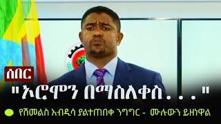 Ethiopia: ሰበር - "ኦሮሞን በማስለቀስ..." - የሽመልስ አብዲሳ ያልተጠበቀ ንግግር - "ኢትዮጵያዊነት በዘፈን በቀረቶ በሽለላ ብቻ አይደለም"