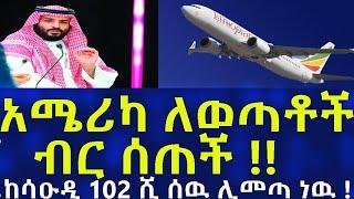 Ethiopia አሜሪካ ለወጣቶች ብር ሰጠች !! ከሳዑዲ 102ሺ ሰዎች ሊመጡ ነው !! Ethiopian Information