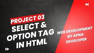 Project 3 - Select & Option tag in html 5 - Web Development by Apna Developer