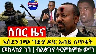 ሰበር | ዶ/ር አብይ ለጥቂት አመለጡ አስደንጋጭ ጥቃት አሁን ጉድ ተሰማ | መከላከያ ገባ | ብልፅግና በእሳት እየተለበለበ ነው ሰበር | Abel Birhanu