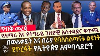 የአማራ እና የትግራይ ጊዚያዊ አስተዳደር ፍጥጫ| በወልቃይት እና በራያ ጉዳይ የተፈጠረው የባለልጣናቱ ልዩነት | ያኮረፉት የኢትዮጵያ አምባሳደሮች