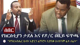 Ethiopia: ሰበር - የክርስቲያን ታደለ እና የዶ/ር ዐቢይ ፍጥጫ በፓርላማ | Christian Tadele vs Abiy Ahmed