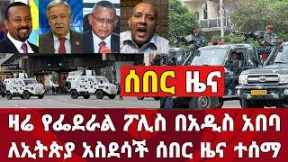 ሰበር ዜና! ዛሬ የፌደራል ፖሊስ በአዲስ አበባ ለኢትዮጵያ አስደሳች ሰበር ዜና ተሰማ አሜሪካ ቻው ቻው | Zena Tube | Zehabesha | Ethiopia