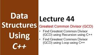 Find Greatest Common Divisor (GCD) using Loop or Recursion in C++ | Data Structure using C++  -44