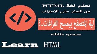 تعلم لغة html من الصفر حتى الاحتراف  لية المتصفح بمسح الفراغات || Learn html5