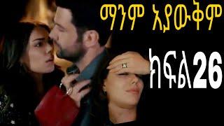 ማንም አያውቅም ክፍል 26 Mann ayawukm episode 26