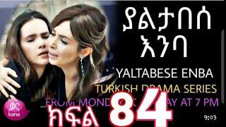 Yaltabese Inba Episode 84 ያልታበሰ እንባ ክፍል 84  መጨረሻው ክፍል (@Kana Television   ( ያልታበሰ እንባ ክፍል 84  )