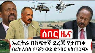 Ethiopia: ሰበር | አስደሳች ዜና ኤርትራ ጦሯን ወደ ድንበር አስጠጋች ተፋጠጡ ሱዳን ሸናች ሶማሌ ክልል አሳዛኝ ዜና | Abel Birhanu