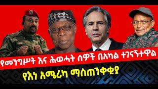 ???? ????የመንግሥት እና ሕወሓት ሰዎች በአካል ተገናኝተዋል | የእነ አሜሪካ ማስጠንቀቂያ