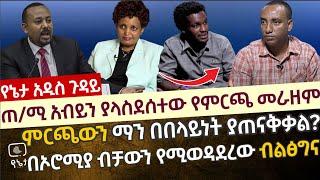 ጠ/ሚ አብይን ያላስደሰተው የምርጫው መራዘም | ምርጫውን ማን በበላይነት ያጠናቅቃል?በኦሮሚያ ብቻውን የሚወዳደረው ብልፅግና