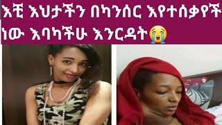 እባካችሁ እቺ እህታችን በካንሰር እየተሰቃየች ነው ያለንን እንርዳት  እንርዳት ????