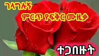 ገላግሉኝ ምርጥ የፍቅር ሙዚቃ ተጋበዙልኝ ||Ethiopian music|