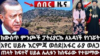 ከውስጥ ምንጮች ፓትሪያርኩ ለአዳነች የነገሯት|አየር ሀይሉ እርምጃ ወሰደ|አፋር ራያ ወለጋ|ጠላት ከፍተኛ ሀይል ሌሊቱን ከስፍራው የተሠማው February 7