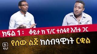 የሰው ልጅ ከሰብዓዊነት ርቋል ቆይታ ከ ፕ/ር ተስፋየ እሸቱ ጋር  ክፍል 1