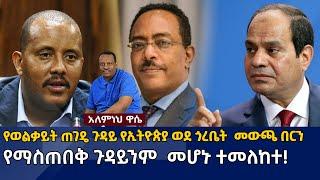 Ethiopian Awaze News የወልቃይት ጠገዴ ጉዳይ የኢትዮጵያ ወደ ጎረቤት  መውጫ በርን የማስጠበቅ ጉዳይንም  መሆኑ ተመለከተ፡፡