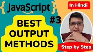 JavaScript Best Output Methods  || JavaScript Tutorial Step by step in Hindi #3