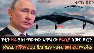 Ethiopa: ፑቲን አስተዋወቁት | የሩሲያ አዲስ ስውር ፈጣን ድሮን | 10 ሺህ ኪሎ ሜትር መጓዝ የሚችል | Ethio Media | Ethiopian News