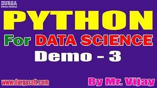 PYTHON For DATA SCIENCE tutorials || Demo - 3 || by Mr. Vijay On 13-07-2022 @8:30AM IST