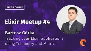 Elixir Meetup #4 Curiosum ▶ Bartosz Górka ▶ Tracking Elixir applications using Telemetry and Metrics