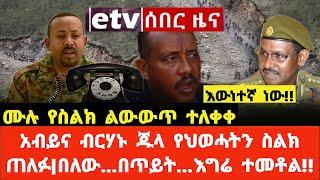 ሰበር ቪዲዮ|ሙሉ የስልክ ልውውጥ ተለቀቀ|አብይና ብርሃኑ ጁላ የህወሓትን ስልክ ጠለፉ|በለው...በጥይት...እግሬ ተመቶል!!|Ethiopian News|