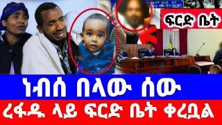 የ ሕፃን አቡበከ ገዳይ ዛሬ ፍርድ ቤት ቀርቧል ፍርድ ቤቱ የወሰነው ውሳኔ እሰይ  የ እጁን ነው ያገኘው Seifu fantahun abubeker Abdullah