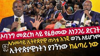 ኦባንግ ሜቶ መድረክ ላይ የፈፀመው አነጋጋሪ ድርጊ | አስመሳይ ኢትዮጵያዊ ጠላቴ እንጂ ወገኔ አይሆንም | ኢትዮጵያዊነትን ያገኘነው ከፈጣሪ ነው