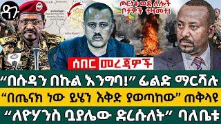 Ethiopia - “በሱዳን በኩል እንግባ!” ፊልድ ማርሻሉ “በጤናክ ነው ይሄን እቅድ ያወጣከው” ጠቅላዩ “ለዮሃንስ ቧያሌው ድረሱለት” ባለቤቱ