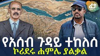 Ethiopia - የአሰብ ጉዳይ ተከለሰ | ኮሪደሩ ሐምሌ ያልቃል