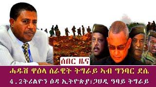 ሓዱሽ ዋዕላ ሰራዊት ትግራይ ኣብ ግንባር ደሴ | 4.2 ትሪልዮን ዕዳ ኢትዮጵያ፣ጋህዲ ዓባይ ትግራይ