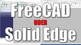 FreeCAD  ODER Siemens Solid Edge Community Edition ?!? Was ist das "richtige" Tool für mich?