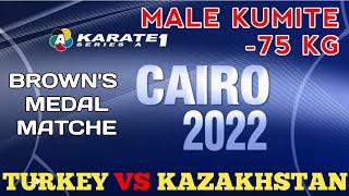 MALE KUMITE -75 KG | BROWN'S MEDAL MATCH | TURKEY VS KAZAKHSTAN | KARATE 1 SERIES A CAIRO EGYPT 2022