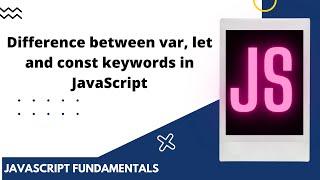 Difference between var, let and const keywords in JavaScript | Javascript tutorial for beginners